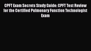 [Read book] CPFT Exam Secrets Study Guide: CPFT Test Review for the Certified Pulmonary Function