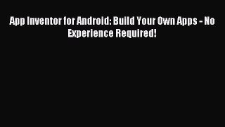 Read App Inventor for Android: Build Your Own Apps - No Experience Required! Ebook Free