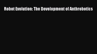 Download Robot Evolution: The Development of Anthrobotics PDF Online