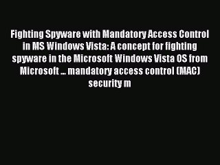 Download Fighting Spyware with Mandatory Access Control in MS Windows Vista: A concept for