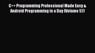 Read C++ Programming Professional Made Easy & Android Programming in a Day (Volume 57) Ebook