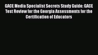 [Read book] GACE Media Specialist Secrets Study Guide: GACE Test Review for the Georgia Assessments