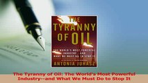 Read  The Tyranny of Oil The Worlds Most Powerful Industryand What We Must Do to Stop It Ebook Free