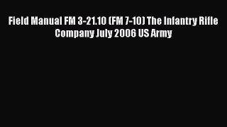 [Read book] Field Manual FM 3-21.10 (FM 7-10) The Infantry Rifle Company July 2006 US Army