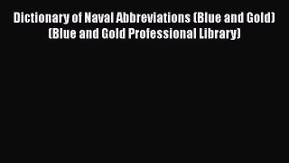 [Read book] Dictionary of Naval Abbreviations (Blue and Gold) (Blue and Gold Professional Library)