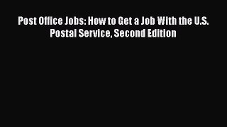 [Read book] Post Office Jobs: How to Get a Job With the U.S. Postal Service Second Edition