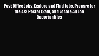 [Read book] Post Office Jobs: Explore and Find Jobs Prepare for the 473 Postal Exam and Locate