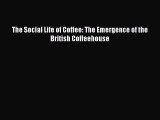 [PDF] The Social Life of Coffee: The Emergence of the British Coffeehouse [Read] Online