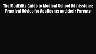 [Read book] The MedEdits Guide to Medical School Admissions: Practical Advice for Applicants