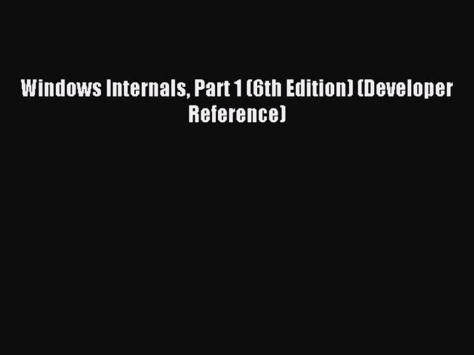 Read Windows Internals Part 1 (6th Edition) (Developer Reference) Ebook Online
