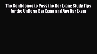 [Read book] The Confidence to Pass the Bar Exam: Study Tips for the Uniform Bar Exam and Any