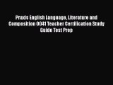 [Read book] Praxis English Language Literature and Composition 0041 Teacher Certification Study