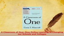 Read  A Classroom of One How Online Learning Is Changing our Schools and Colleges Ebook Free