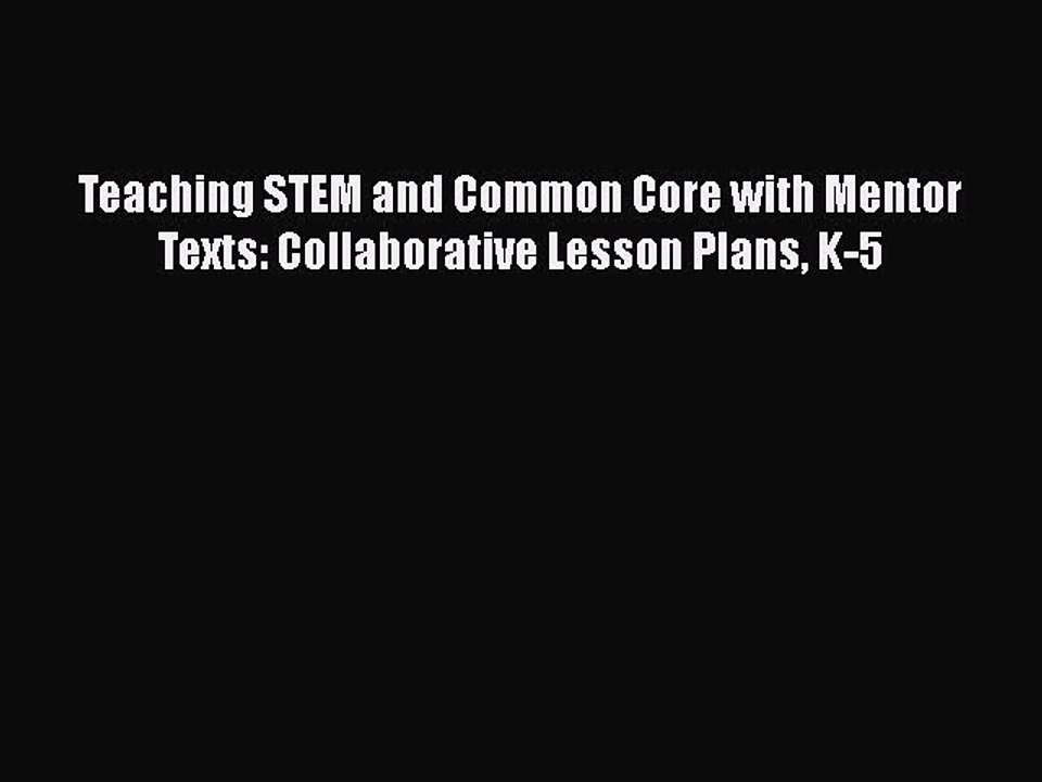 [PDF] Teaching STEM and Common Core with Mentor Texts: Collaborative Lesson Plans K-5 [Read]