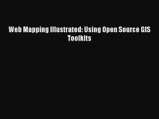Read Web Mapping Illustrated: Using Open Source GIS Toolkits Ebook Free