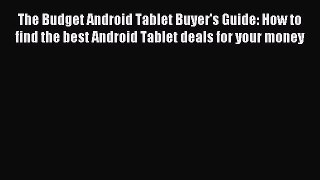 Read The Budget Android Tablet Buyer's Guide: How to find the best Android Tablet deals for