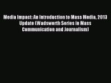 Read Media Impact: An Introduction to Mass Media 2013 Update (Wadsworth Series in Mass Communication