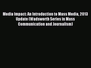 下载视频: Read Media Impact: An Introduction to Mass Media 2013 Update (Wadsworth Series in Mass Communication