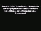 Read Mastering Project Human Resource Management: Effectively Organize and Communicate with