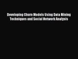 Read Developing Churn Models Using Data Mining Techniques and Social Network Analysis Ebook