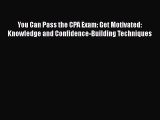 [Read book] You Can Pass the CPA Exam: Get Motivated: Knowledge and Confidence-Building Techniques
