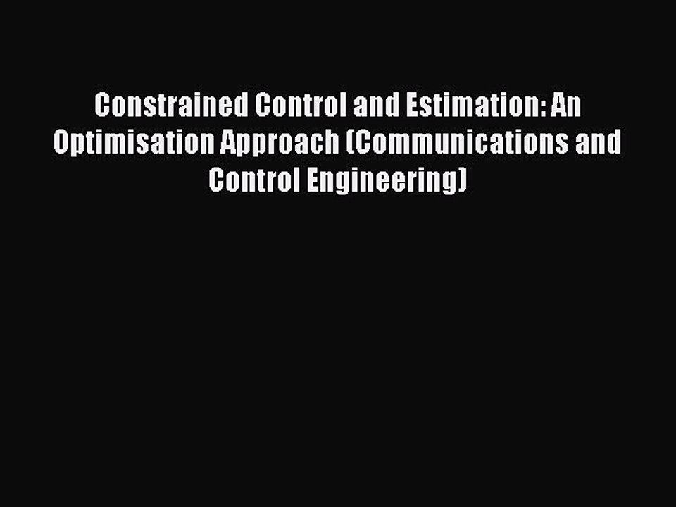 Read Constrained Control and Estimation: An Optimisation Approach (Communications and Control