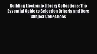 [PDF] Building Electronic Library Collections: The Essential Guide to Selection Criteria and
