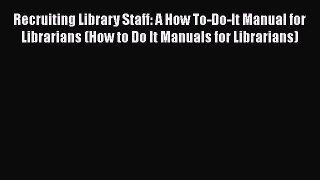[PDF] Recruiting Library Staff: A How To-Do-It Manual for Librarians (How to Do It Manuals