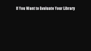 [PDF] If You Want to Evaluate Your Library [Download] Online