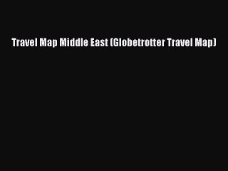 PDF Travel Map Middle East (Globetrotter Travel Map) Free Books