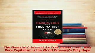 Read  The Financial Crisis and the Free Market Cure  Why Pure Capitalism is the World Economys Ebook Free