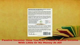 Read  Passive Income How You Can Create Passive Income With Little Or No Money At All Ebook Free
