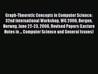 Read Graph-Theoretic Concepts in Computer Science: 32nd International Workshop WG 2006 Bergen