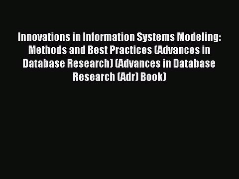 Read Innovations in Information Systems Modeling: Methods and Best Practices (Advances in Database