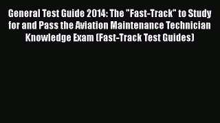 [Read book] General Test Guide 2014: The Fast-Track to Study for and Pass the Aviation Maintenance