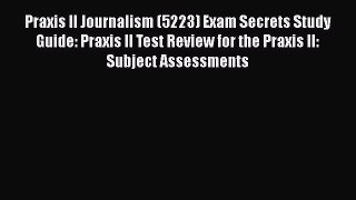 [Read book] Praxis II Journalism (5223) Exam Secrets Study Guide: Praxis II Test Review for