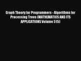 Read Graph Theory for Programmers - Algorithms for Processing Trees (MATHEMATICS AND ITS APPLICATIONS