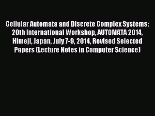 Read Cellular Automata and Discrete Complex Systems: 20th International Workshop AUTOMATA 2014