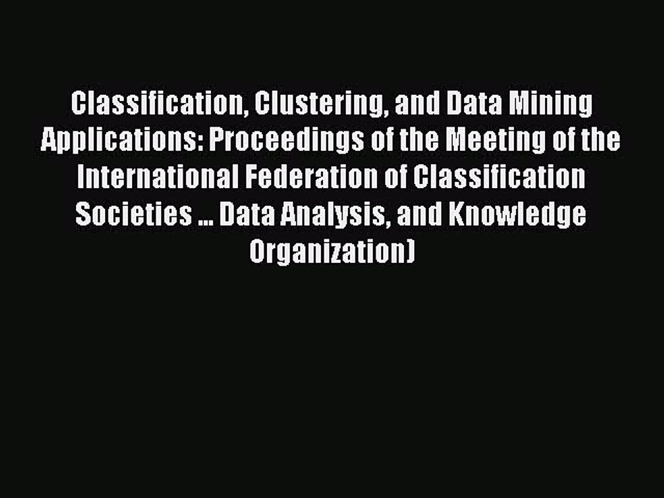 Download Classification Clustering and Data Mining Applications: Proceedings of the Meeting
