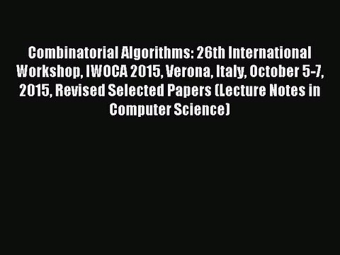 Read Combinatorial Algorithms: 26th International Workshop IWOCA 2015 Verona Italy October