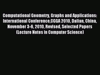 Read Computational Geometry Graphs and Applications: International ConferenceCGGA 2010 Dalian