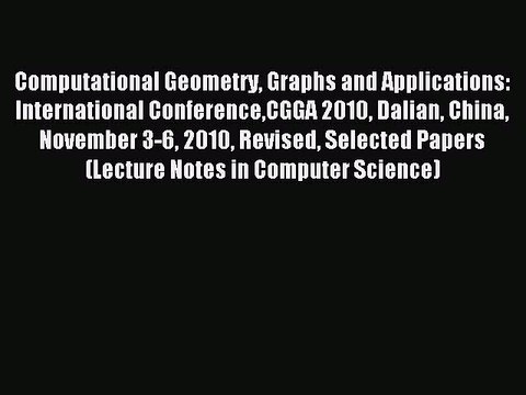 Read Computational Geometry Graphs and Applications: International ConferenceCGGA 2010 Dalian