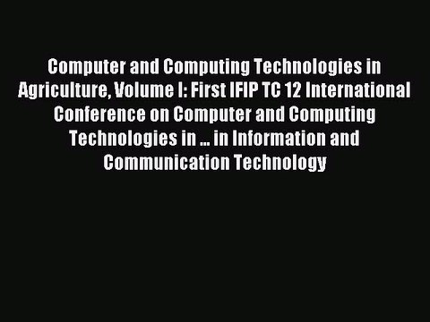 Read Computer and Computing Technologies in Agriculture Volume I: First IFIP TC 12 International