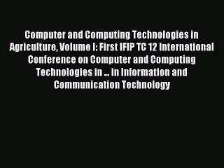 Read Computer and Computing Technologies in Agriculture Volume I: First IFIP TC 12 International