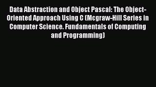 Read Data Abstraction and Object Pascal: The Object-Oriented Approach Using C (Mcgraw-Hill