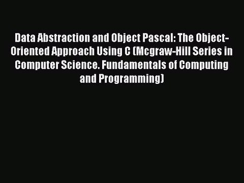 Read Data Abstraction and Object Pascal: The Object-Oriented Approach Using C (Mcgraw-Hill