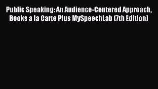 Read Public Speaking: An Audience-Centered Approach Books a la Carte Plus MySpeechLab (7th