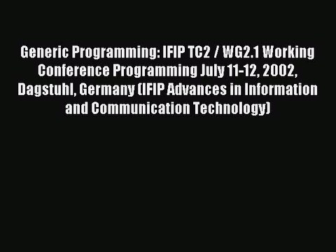 Read Generic Programming: IFIP TC2 / WG2.1 Working Conference Programming July 11-12 2002 Dagstuhl