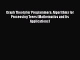 Download Graph Theory for Programmers: Algorithms for Processing Trees (Mathematics and Its