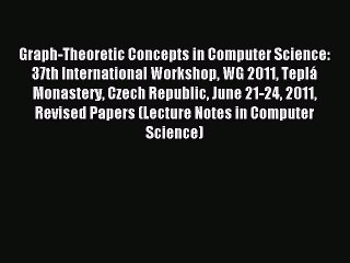 Read Graph-Theoretic Concepts in Computer Science: 37th International Workshop WG 2011 Teplá